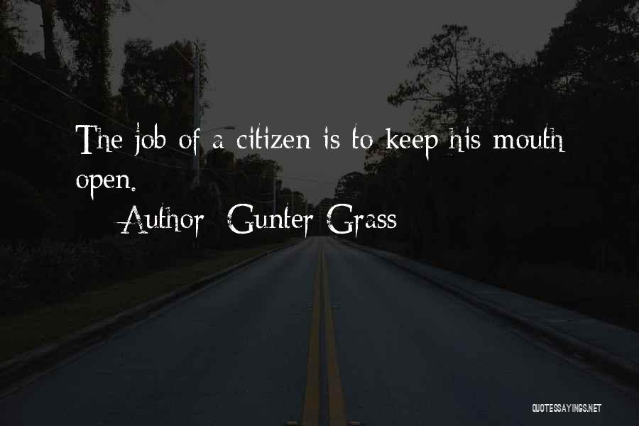 Gunter Grass Quotes: The Job Of A Citizen Is To Keep His Mouth Open.