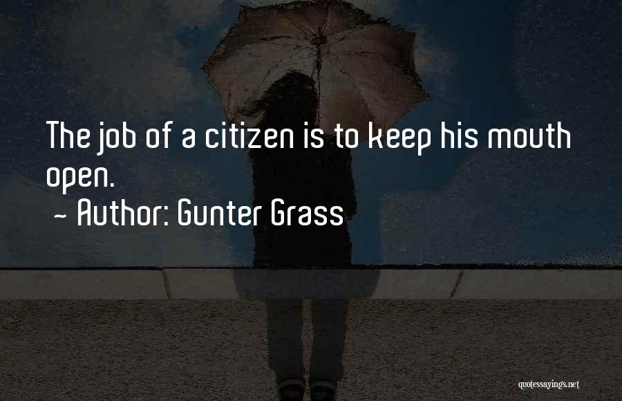 Gunter Grass Quotes: The Job Of A Citizen Is To Keep His Mouth Open.