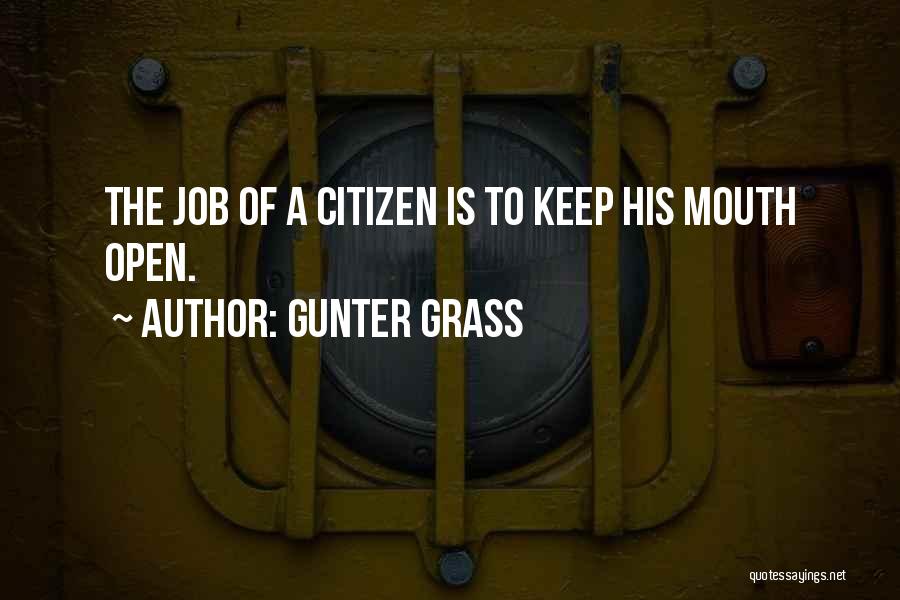 Gunter Grass Quotes: The Job Of A Citizen Is To Keep His Mouth Open.