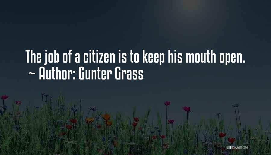 Gunter Grass Quotes: The Job Of A Citizen Is To Keep His Mouth Open.