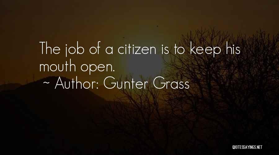 Gunter Grass Quotes: The Job Of A Citizen Is To Keep His Mouth Open.