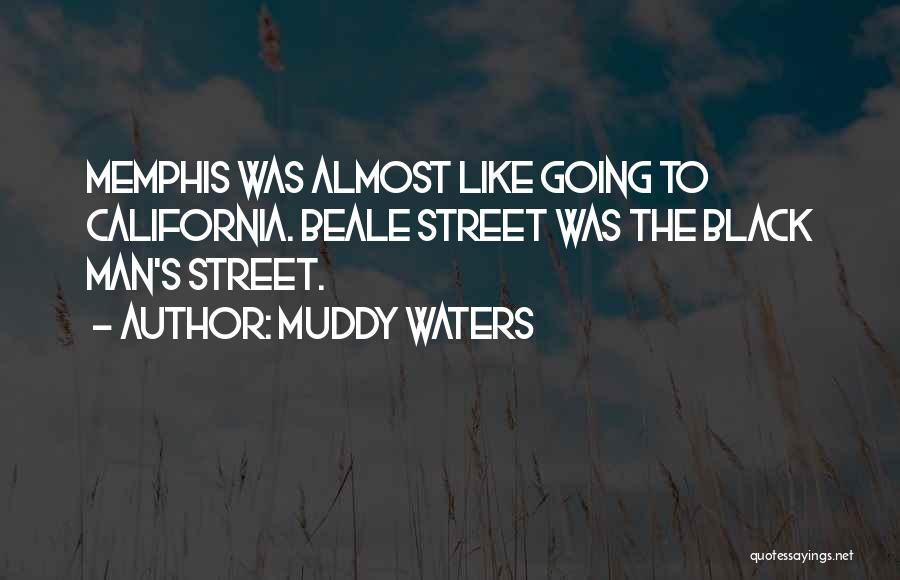 Muddy Waters Quotes: Memphis Was Almost Like Going To California. Beale Street Was The Black Man's Street.