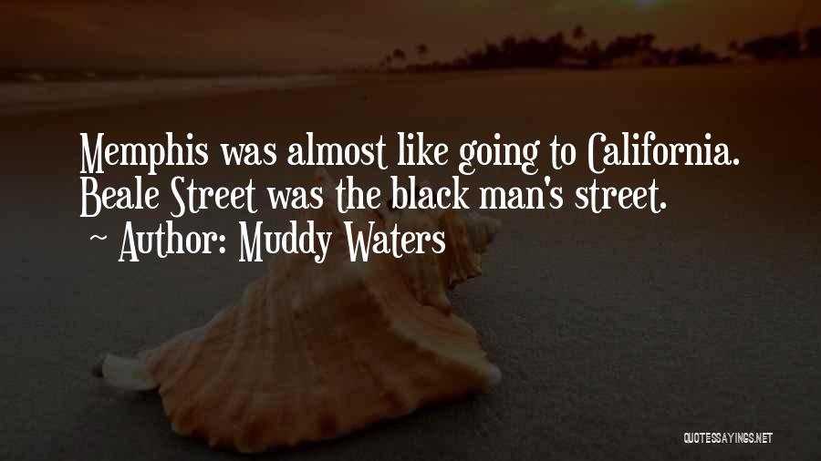 Muddy Waters Quotes: Memphis Was Almost Like Going To California. Beale Street Was The Black Man's Street.