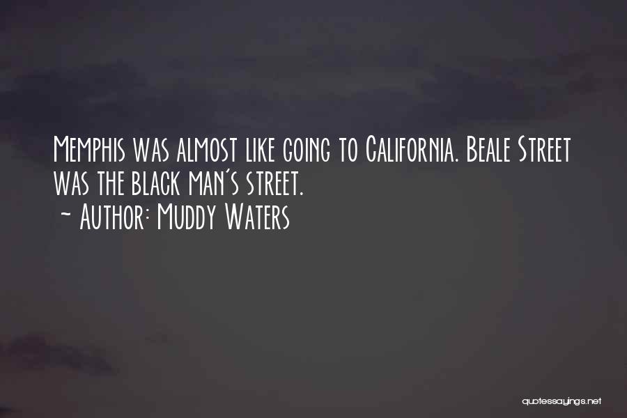 Muddy Waters Quotes: Memphis Was Almost Like Going To California. Beale Street Was The Black Man's Street.