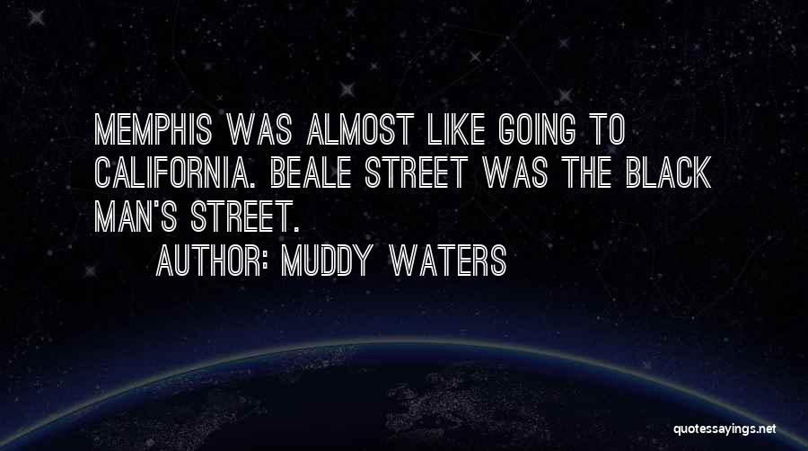 Muddy Waters Quotes: Memphis Was Almost Like Going To California. Beale Street Was The Black Man's Street.