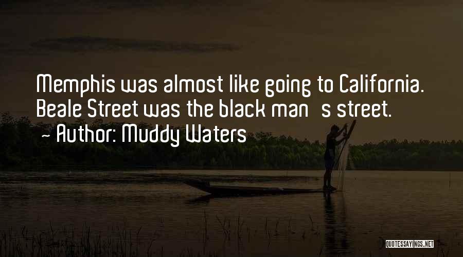 Muddy Waters Quotes: Memphis Was Almost Like Going To California. Beale Street Was The Black Man's Street.