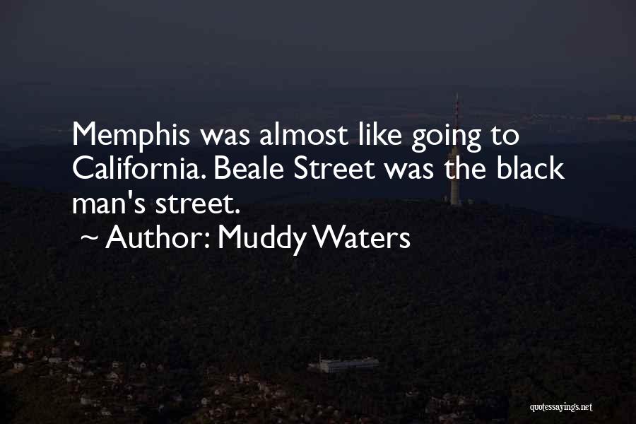 Muddy Waters Quotes: Memphis Was Almost Like Going To California. Beale Street Was The Black Man's Street.