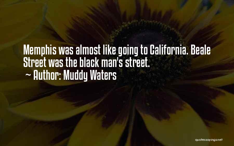 Muddy Waters Quotes: Memphis Was Almost Like Going To California. Beale Street Was The Black Man's Street.