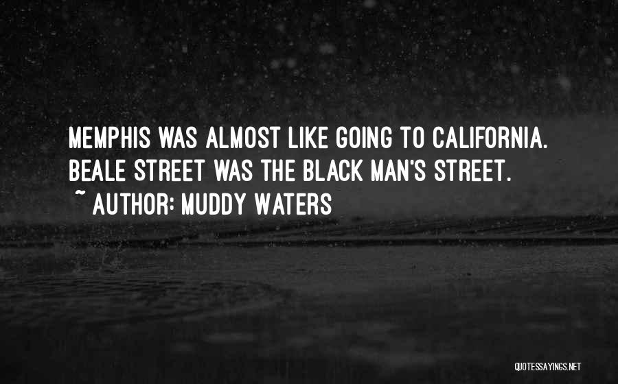 Muddy Waters Quotes: Memphis Was Almost Like Going To California. Beale Street Was The Black Man's Street.