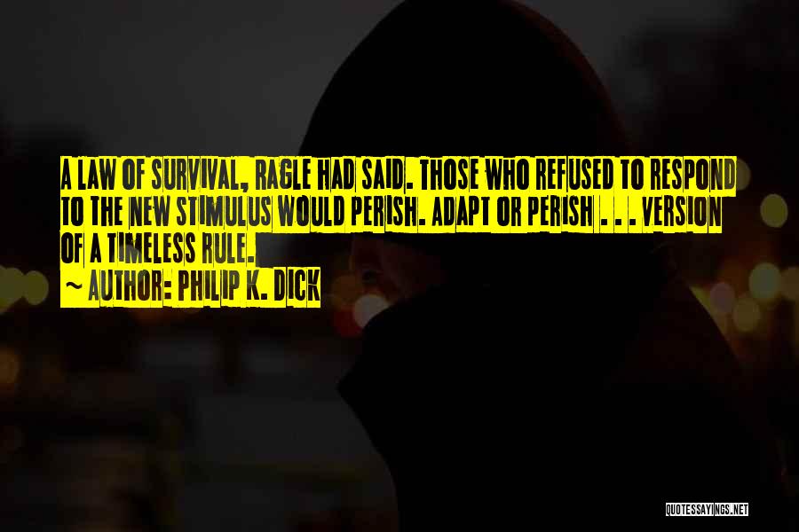 Philip K. Dick Quotes: A Law Of Survival, Ragle Had Said. Those Who Refused To Respond To The New Stimulus Would Perish. Adapt Or