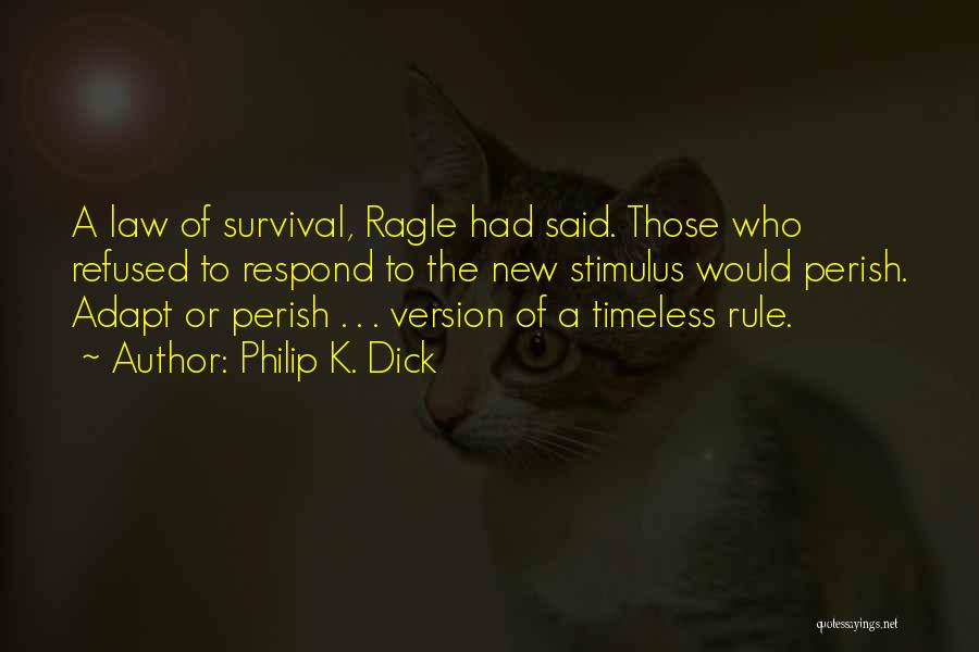 Philip K. Dick Quotes: A Law Of Survival, Ragle Had Said. Those Who Refused To Respond To The New Stimulus Would Perish. Adapt Or