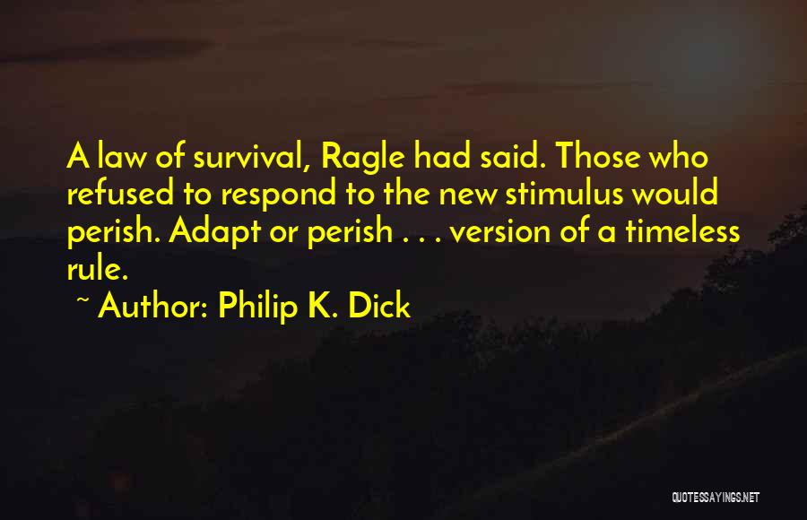 Philip K. Dick Quotes: A Law Of Survival, Ragle Had Said. Those Who Refused To Respond To The New Stimulus Would Perish. Adapt Or