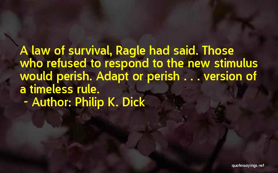 Philip K. Dick Quotes: A Law Of Survival, Ragle Had Said. Those Who Refused To Respond To The New Stimulus Would Perish. Adapt Or