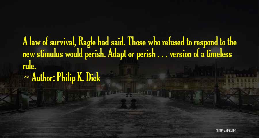 Philip K. Dick Quotes: A Law Of Survival, Ragle Had Said. Those Who Refused To Respond To The New Stimulus Would Perish. Adapt Or