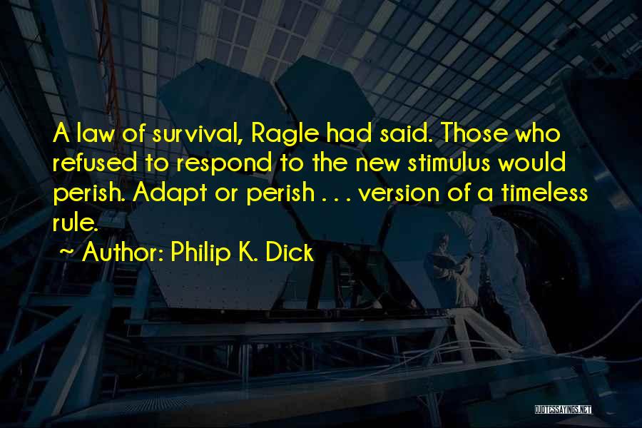 Philip K. Dick Quotes: A Law Of Survival, Ragle Had Said. Those Who Refused To Respond To The New Stimulus Would Perish. Adapt Or