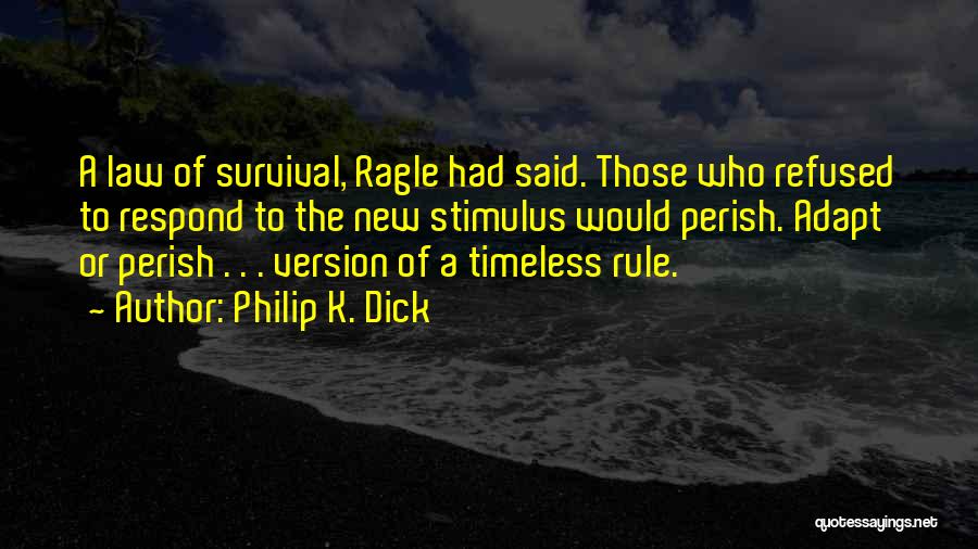 Philip K. Dick Quotes: A Law Of Survival, Ragle Had Said. Those Who Refused To Respond To The New Stimulus Would Perish. Adapt Or