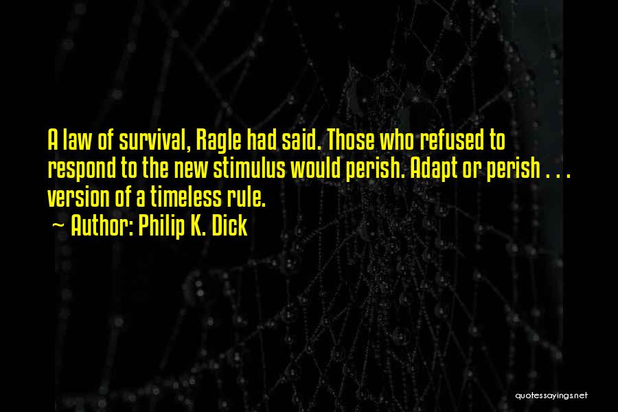 Philip K. Dick Quotes: A Law Of Survival, Ragle Had Said. Those Who Refused To Respond To The New Stimulus Would Perish. Adapt Or