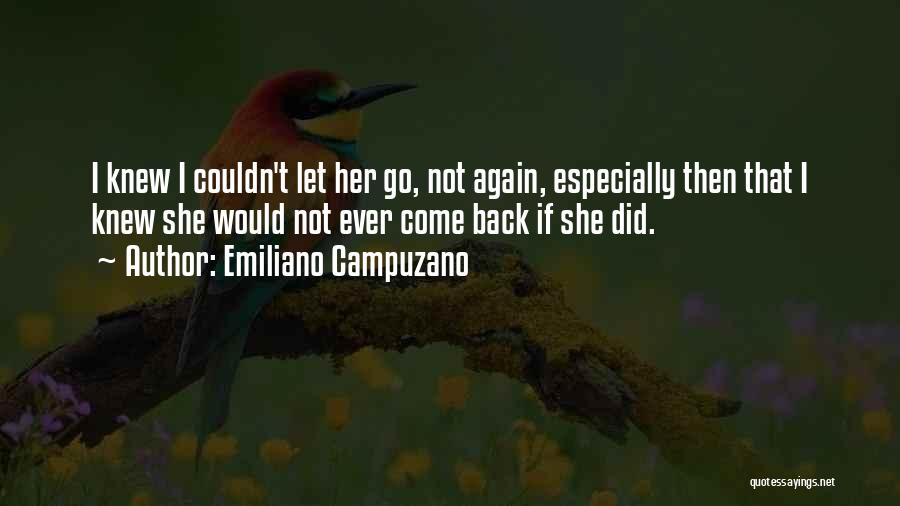 Emiliano Campuzano Quotes: I Knew I Couldn't Let Her Go, Not Again, Especially Then That I Knew She Would Not Ever Come Back