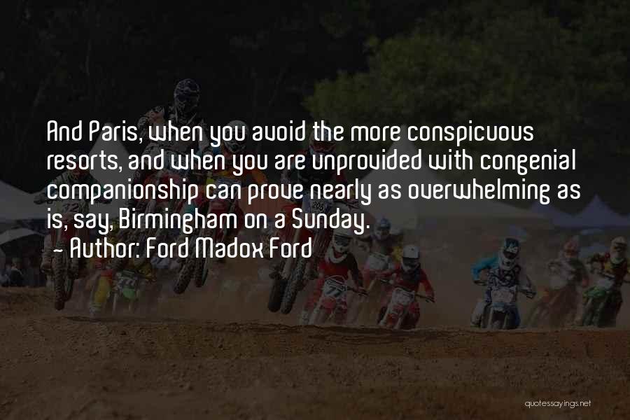 Ford Madox Ford Quotes: And Paris, When You Avoid The More Conspicuous Resorts, And When You Are Unprovided With Congenial Companionship Can Prove Nearly