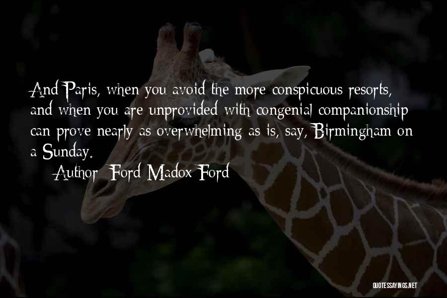 Ford Madox Ford Quotes: And Paris, When You Avoid The More Conspicuous Resorts, And When You Are Unprovided With Congenial Companionship Can Prove Nearly