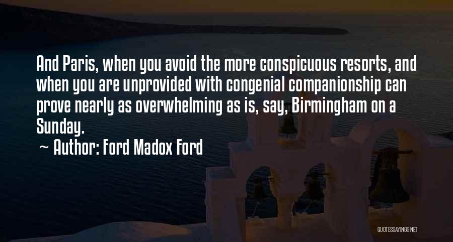 Ford Madox Ford Quotes: And Paris, When You Avoid The More Conspicuous Resorts, And When You Are Unprovided With Congenial Companionship Can Prove Nearly