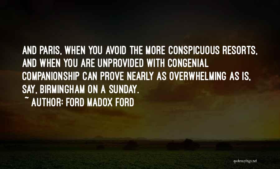 Ford Madox Ford Quotes: And Paris, When You Avoid The More Conspicuous Resorts, And When You Are Unprovided With Congenial Companionship Can Prove Nearly