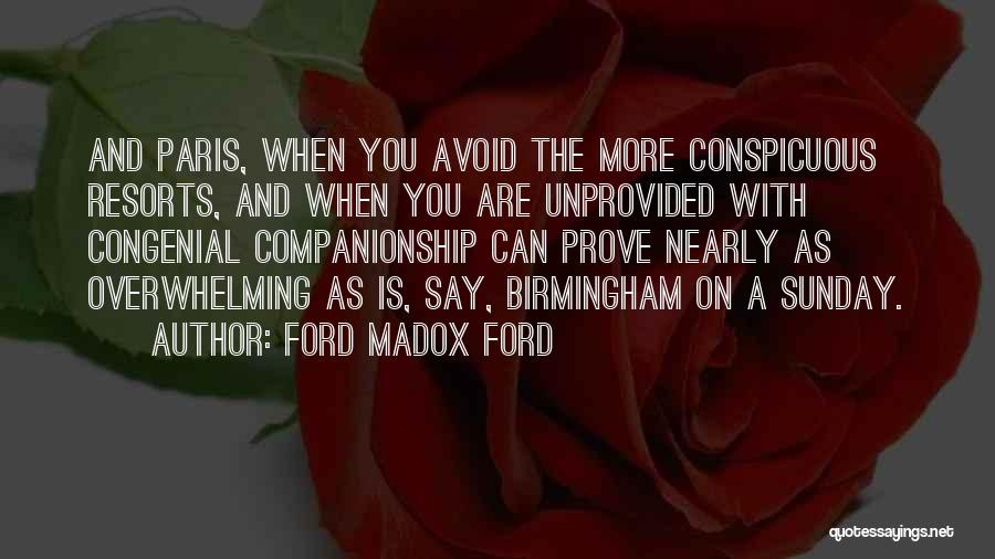 Ford Madox Ford Quotes: And Paris, When You Avoid The More Conspicuous Resorts, And When You Are Unprovided With Congenial Companionship Can Prove Nearly