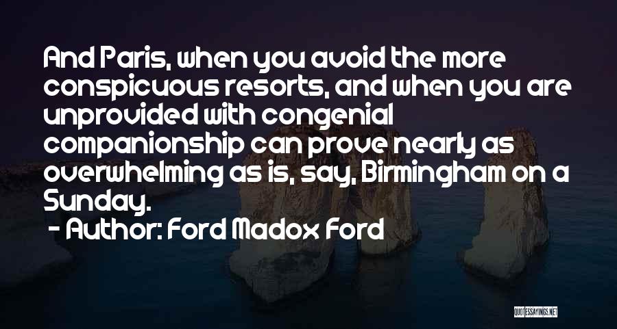 Ford Madox Ford Quotes: And Paris, When You Avoid The More Conspicuous Resorts, And When You Are Unprovided With Congenial Companionship Can Prove Nearly