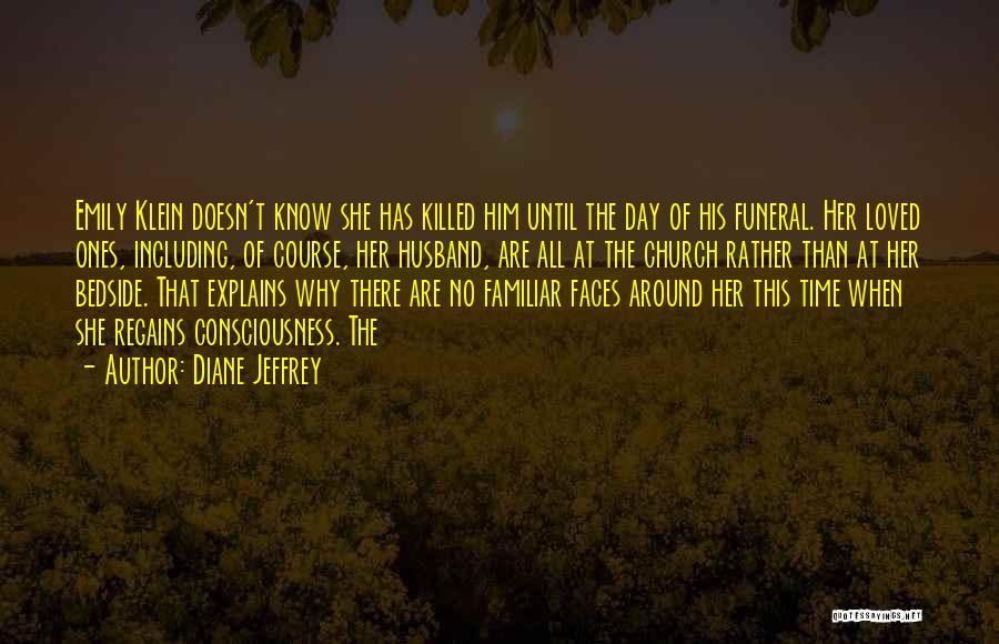 Diane Jeffrey Quotes: Emily Klein Doesn't Know She Has Killed Him Until The Day Of His Funeral. Her Loved Ones, Including, Of Course,