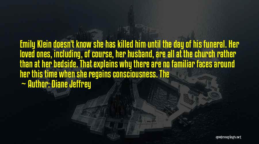 Diane Jeffrey Quotes: Emily Klein Doesn't Know She Has Killed Him Until The Day Of His Funeral. Her Loved Ones, Including, Of Course,