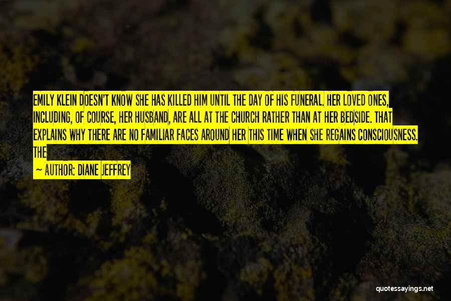 Diane Jeffrey Quotes: Emily Klein Doesn't Know She Has Killed Him Until The Day Of His Funeral. Her Loved Ones, Including, Of Course,