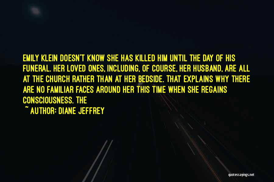 Diane Jeffrey Quotes: Emily Klein Doesn't Know She Has Killed Him Until The Day Of His Funeral. Her Loved Ones, Including, Of Course,