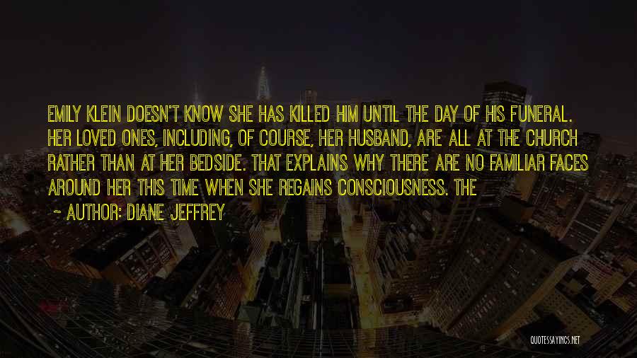 Diane Jeffrey Quotes: Emily Klein Doesn't Know She Has Killed Him Until The Day Of His Funeral. Her Loved Ones, Including, Of Course,