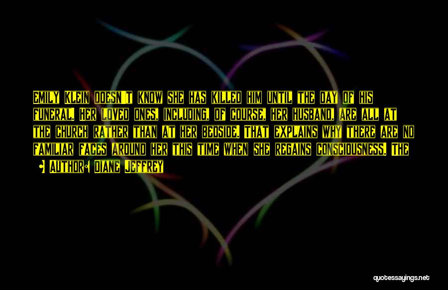 Diane Jeffrey Quotes: Emily Klein Doesn't Know She Has Killed Him Until The Day Of His Funeral. Her Loved Ones, Including, Of Course,