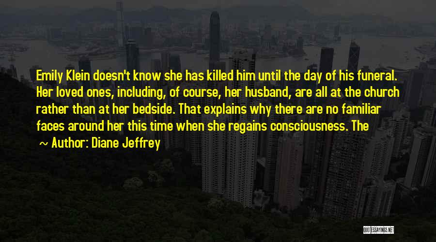 Diane Jeffrey Quotes: Emily Klein Doesn't Know She Has Killed Him Until The Day Of His Funeral. Her Loved Ones, Including, Of Course,
