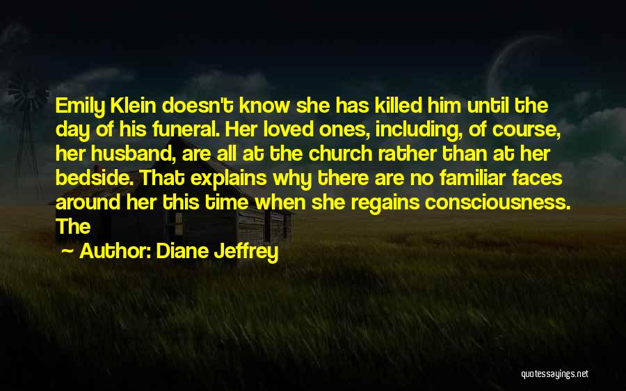 Diane Jeffrey Quotes: Emily Klein Doesn't Know She Has Killed Him Until The Day Of His Funeral. Her Loved Ones, Including, Of Course,