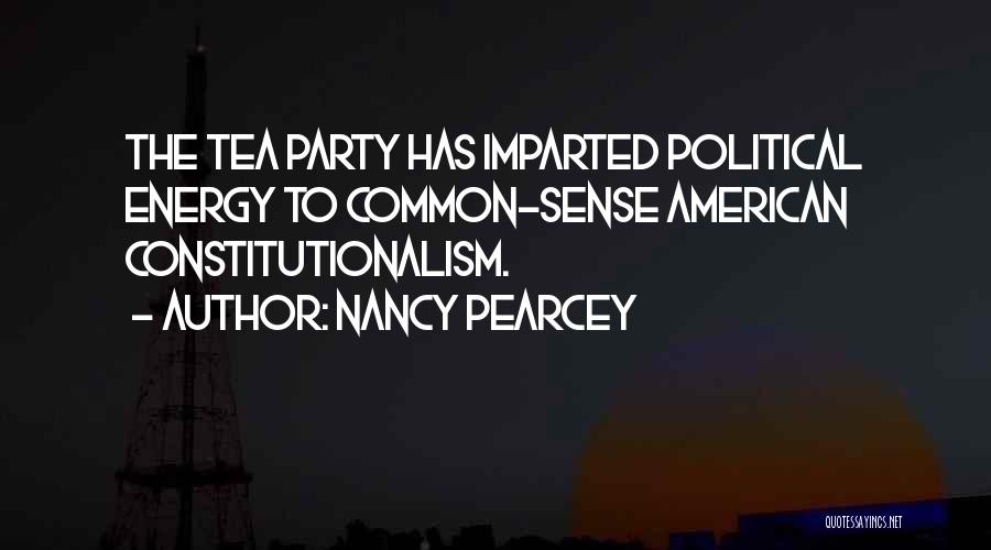 Nancy Pearcey Quotes: The Tea Party Has Imparted Political Energy To Common-sense American Constitutionalism.