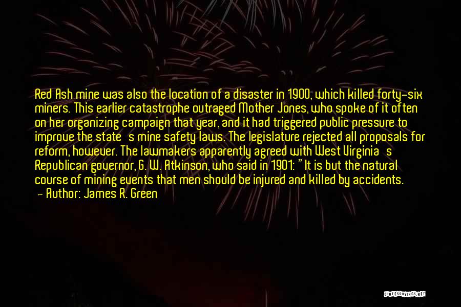 James R. Green Quotes: Red Ash Mine Was Also The Location Of A Disaster In 1900, Which Killed Forty-six Miners. This Earlier Catastrophe Outraged