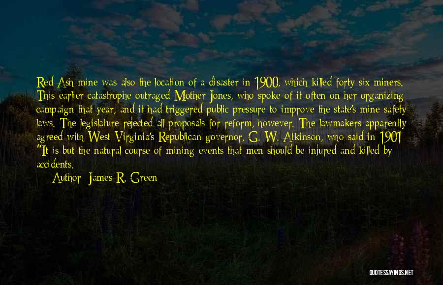 James R. Green Quotes: Red Ash Mine Was Also The Location Of A Disaster In 1900, Which Killed Forty-six Miners. This Earlier Catastrophe Outraged