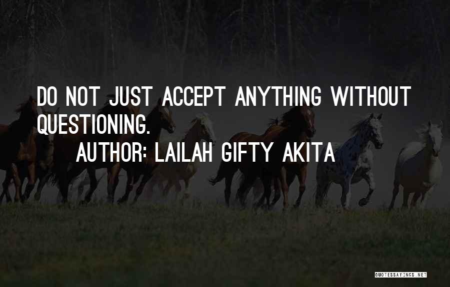 Lailah Gifty Akita Quotes: Do Not Just Accept Anything Without Questioning.