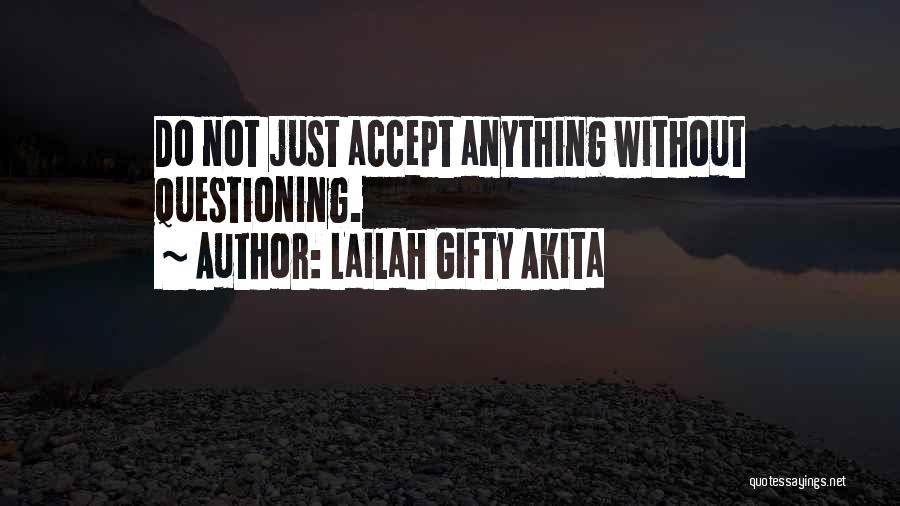 Lailah Gifty Akita Quotes: Do Not Just Accept Anything Without Questioning.