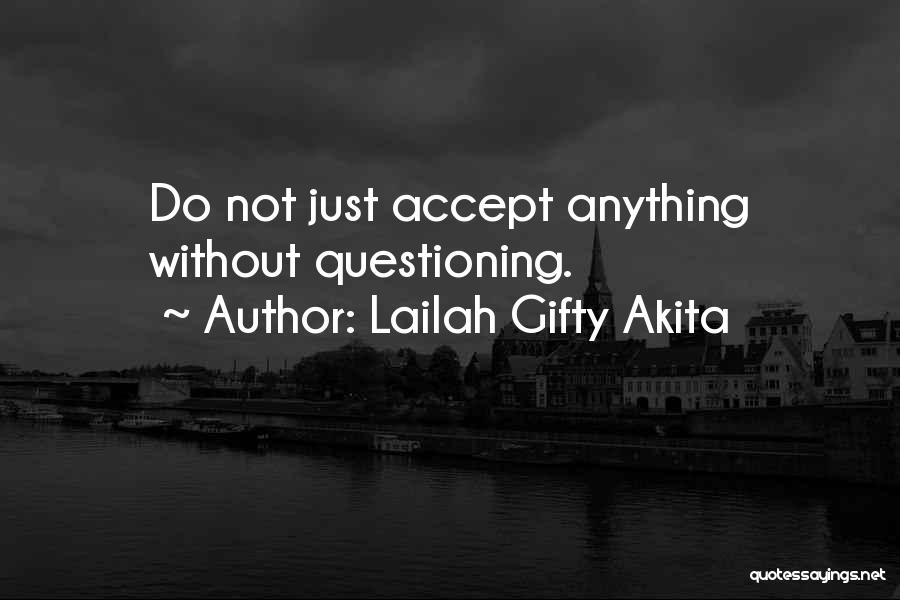 Lailah Gifty Akita Quotes: Do Not Just Accept Anything Without Questioning.