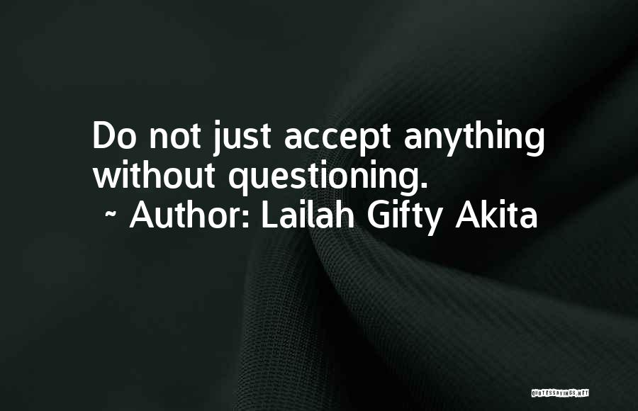 Lailah Gifty Akita Quotes: Do Not Just Accept Anything Without Questioning.