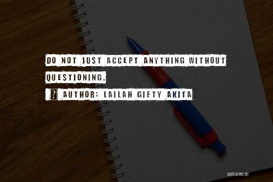 Lailah Gifty Akita Quotes: Do Not Just Accept Anything Without Questioning.