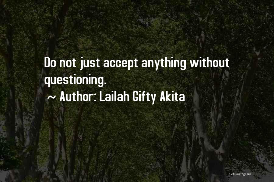 Lailah Gifty Akita Quotes: Do Not Just Accept Anything Without Questioning.
