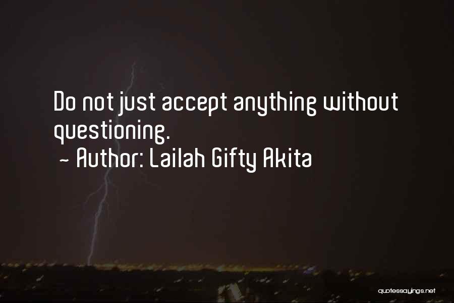 Lailah Gifty Akita Quotes: Do Not Just Accept Anything Without Questioning.