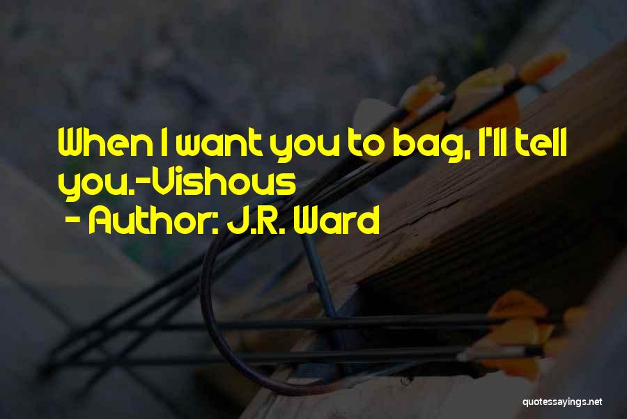 J.R. Ward Quotes: When I Want You To Bag, I'll Tell You.-vishous