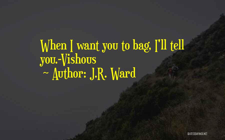 J.R. Ward Quotes: When I Want You To Bag, I'll Tell You.-vishous