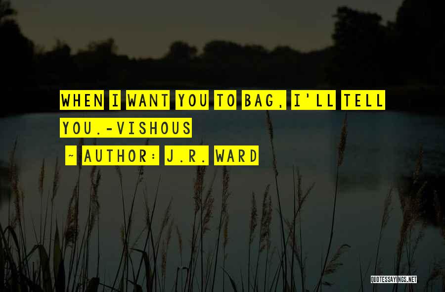 J.R. Ward Quotes: When I Want You To Bag, I'll Tell You.-vishous