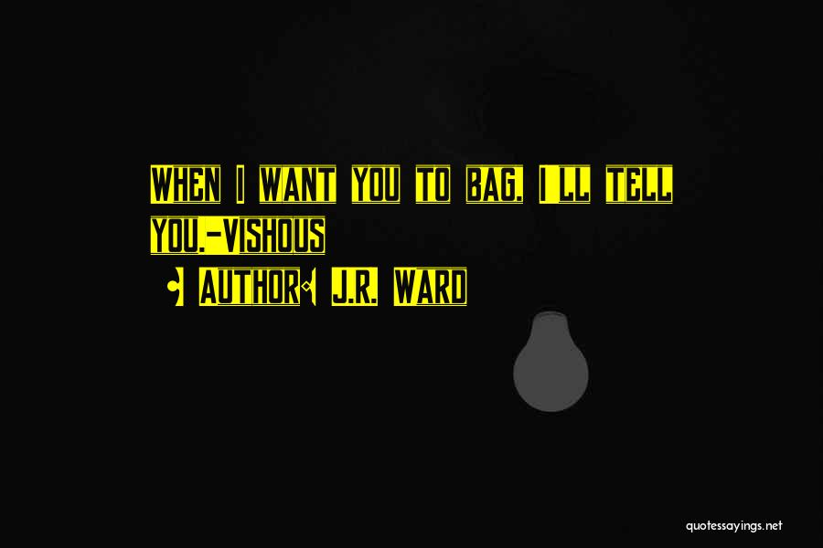 J.R. Ward Quotes: When I Want You To Bag, I'll Tell You.-vishous
